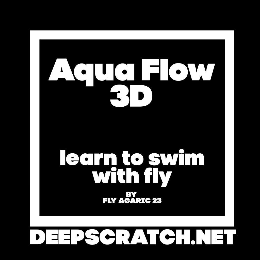 Text promotional image for 'Aqua Flow 3D' with the tagline 'learn to swim with fly' by Fly Agaric 23 and website 'deepscratch.net' on a black background.