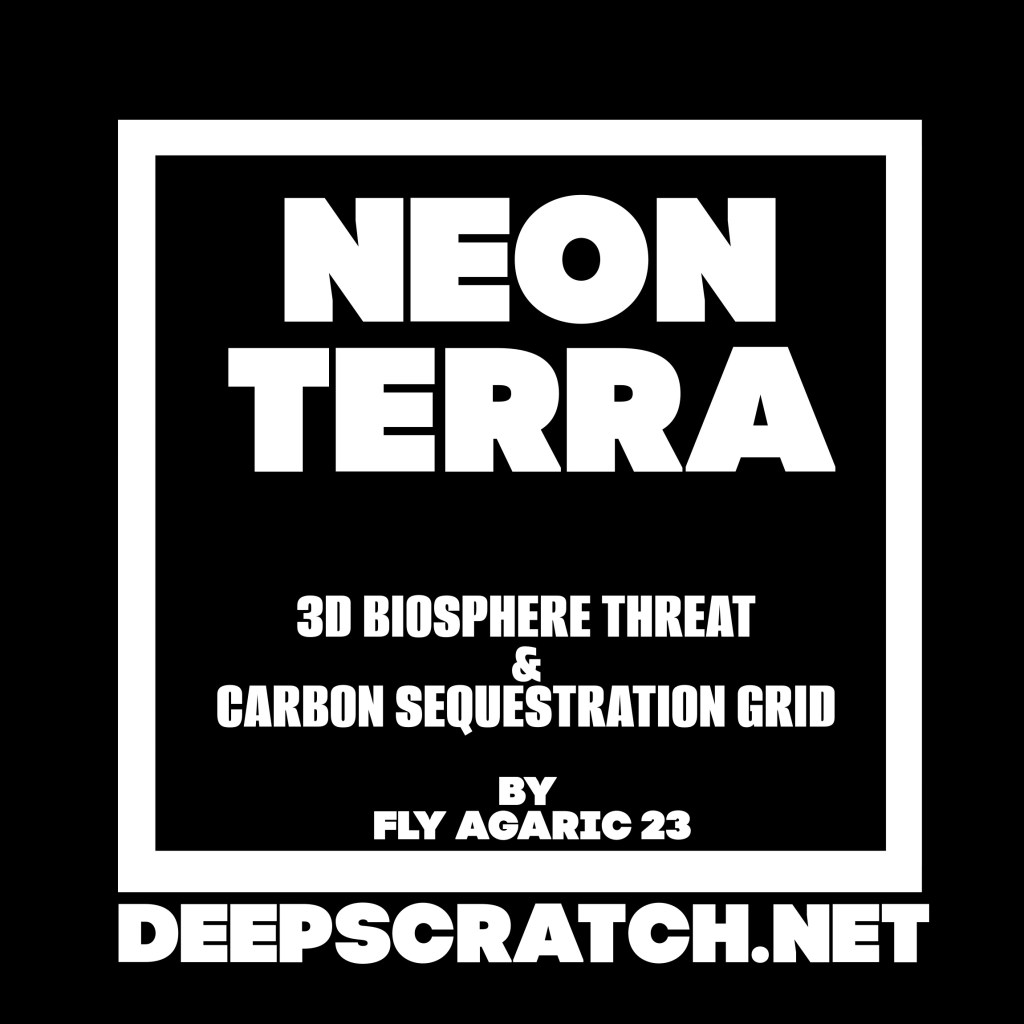 Black background with bold white text reading 'NEON TERRA', followed by '3D BIOSPHERE THREAT & CARBON SEQUESTRATION GRID' and 'BY FLY AGARIC 23'. Below, the website 'DEEPSCRATCH.NET' is displayed in large font.